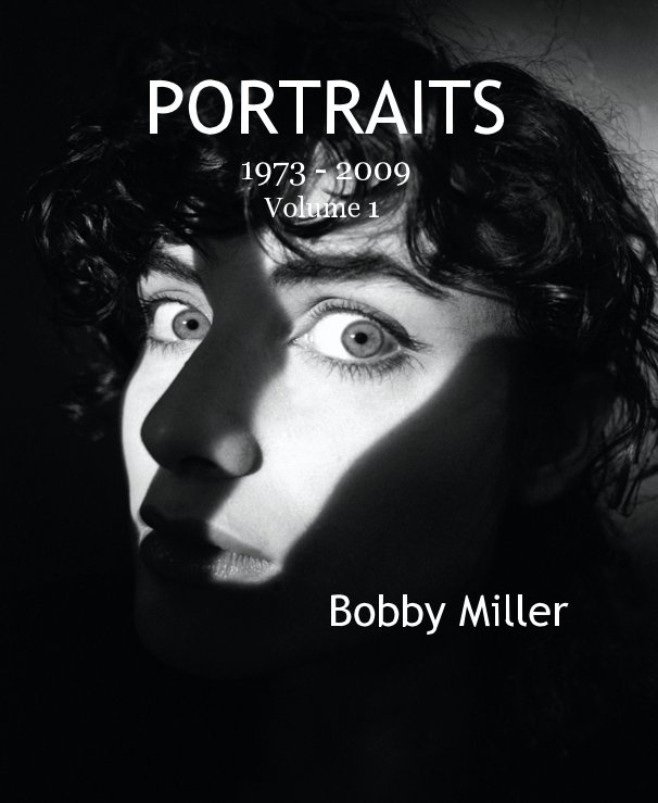 View PORTRAITS 1973 - 2009 Volume 1 Bobby Miller by Bobby Miller
