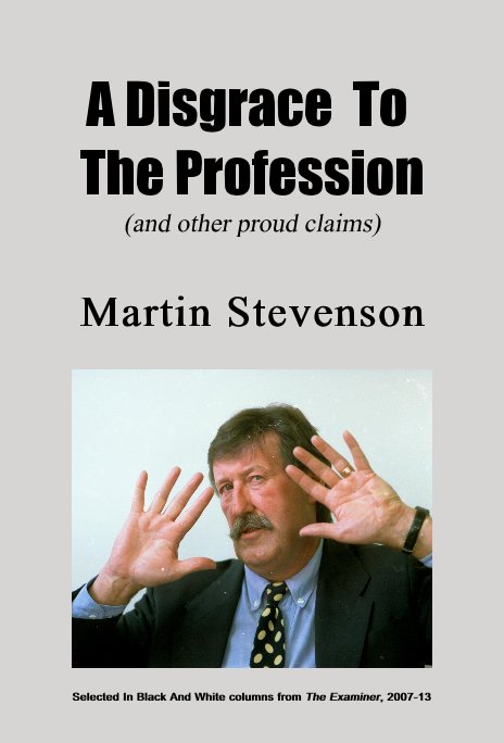 View A Disgrace To The Profession (and other proud claims) by Martin Stevenson