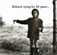 Richard, trying for 50 years.... book cover