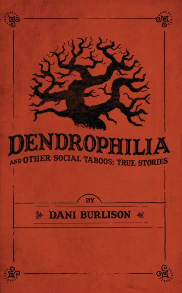View Dendrophilia & Other Social Taboos: True Stories by Dani Burlison