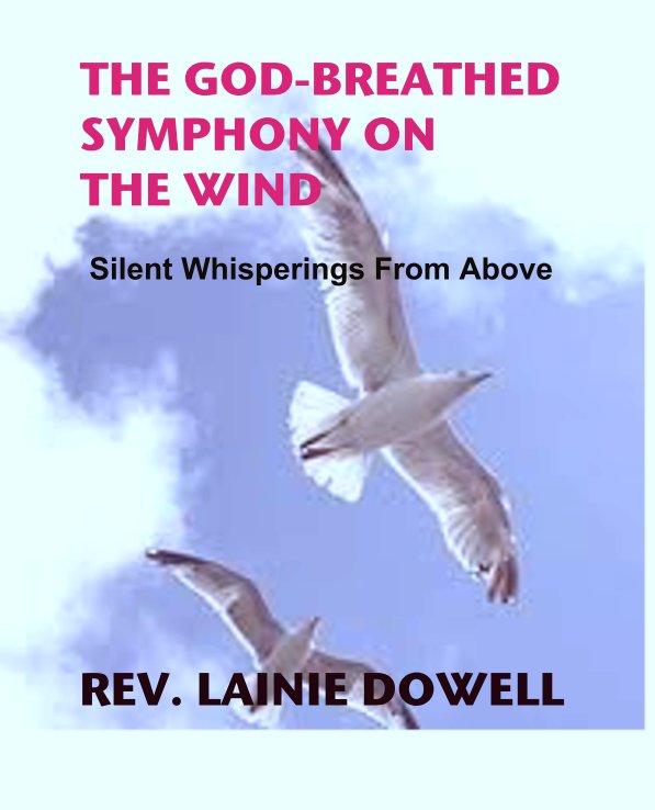 View THE GOD-BREATHED SYMPHONY ON THE WIND by REV. LAINIE DOWELL