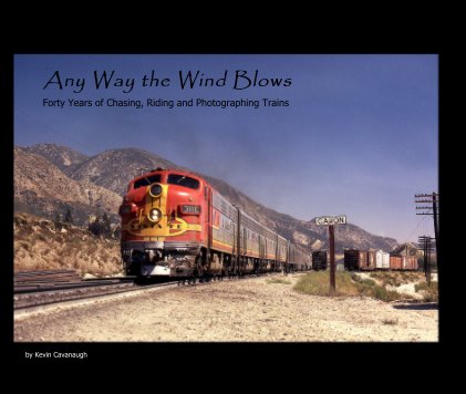 Any Way the Wind Blows Forty Years of Chasing, Riding and Photographing Trains book cover