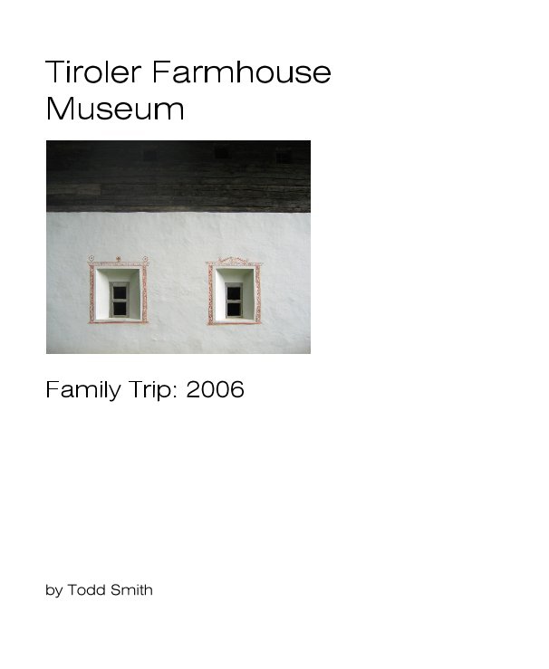 View Tiroler Farmhouse Museum by Todd Smith