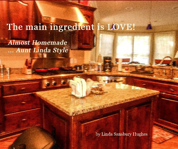 View The main ingredient is LOVE! by Linda Sansbury Hughes