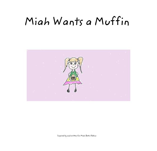 View Miah Wants a Muffin by Inspired by and written for Miah Beth Adkins