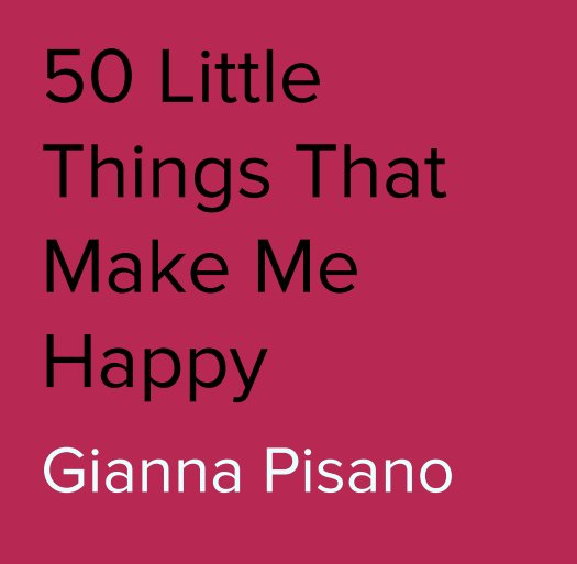 Bekijk 50 Little Things That Make Me 
Happy op Gianna Pisano