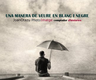 UNA MANERA DE VEURE EN BLANC I NEGRE JoanOtazu PhotoImatge comptador d'històries book cover