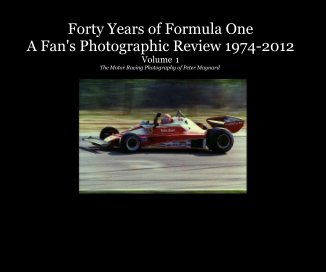 Forty Years of Formula One A Fan's Photographic Review 1974-2012 Volume 1 The Motor Racing Photography of Peter Maynard book cover