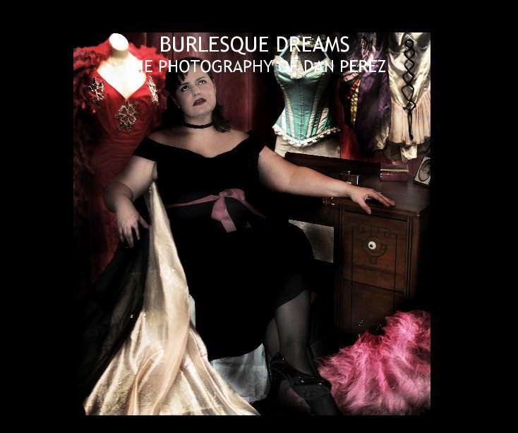 View BURLESQUE DREAMS THE PHOTOGRAPHY OF DAN PEREZ by Dan Perez