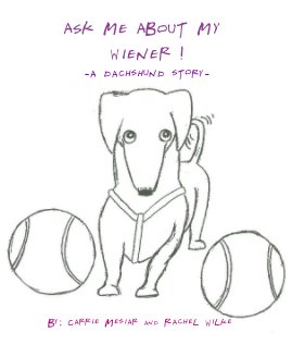 ASK ME ABOUT MY WEINER ! -a dachshund story- book cover