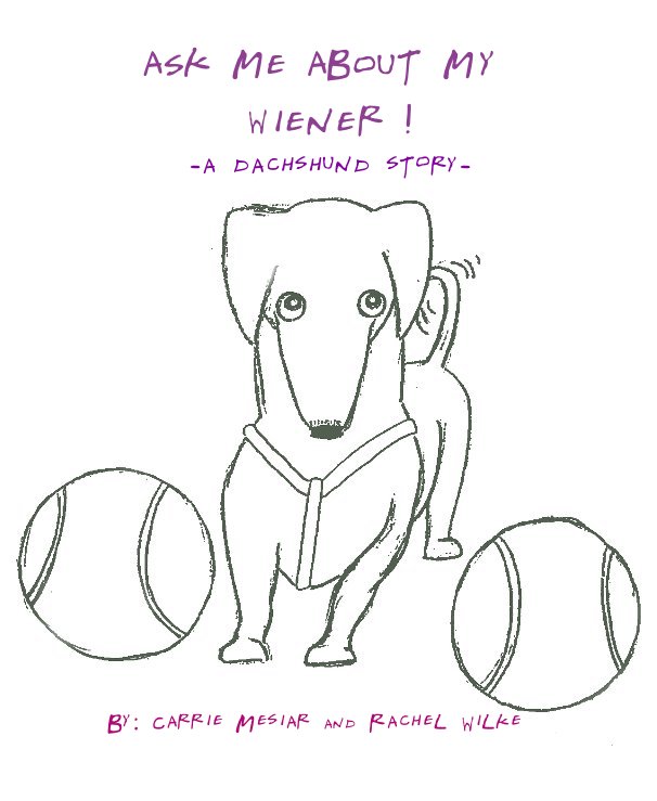 View ASK ME ABOUT MY WEINER ! -a dachshund story- by By: C. Mesiar and R. Wilke