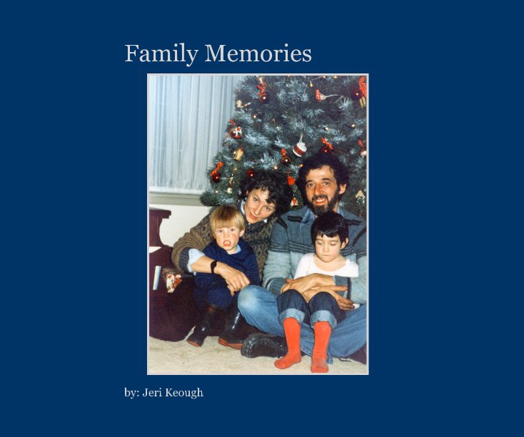 View Family Memories by by: Jeri Keough