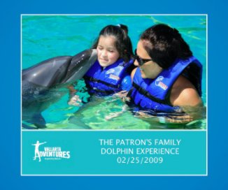 The Patron's Family Dolphin Adventure Experience 02/25/2009 book cover