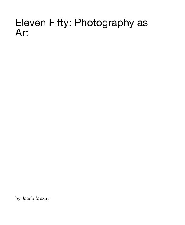 View Eleven Fifty: Photography as Art by Jacob Mazur