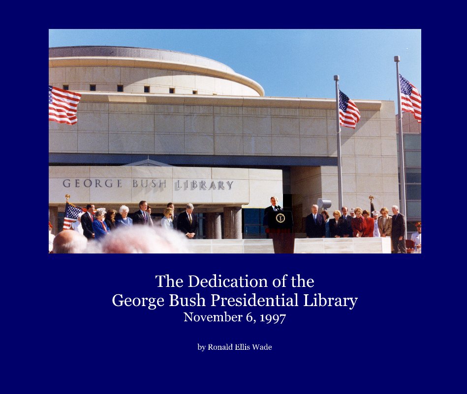 View The Dedication of the George Bush Presidential Library November 6, 1997 by Ronald Ellis Wade