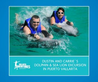 Dustin and Carrie´s Dolphin & Sea Lion Excursion in Puerto Vallarta book cover