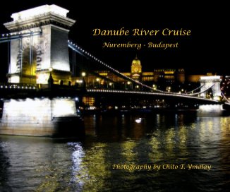 Danube River Cruise Nuremberg - Budapest Photography by Chito T. Ymalay book cover