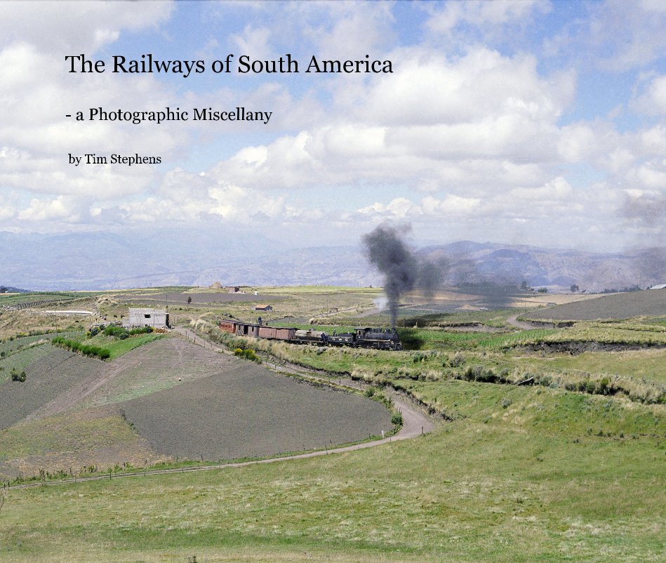 View The Railways of South America - a Photographic Miscellany by Tim Stephens