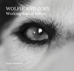 WOLFIE AND ZOEY: Working dogs at leisure book cover