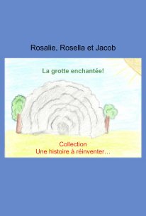 Rosalie, Rosella et Jacob La grotte enchantée! Collection Une histoire à réinventer… book cover
