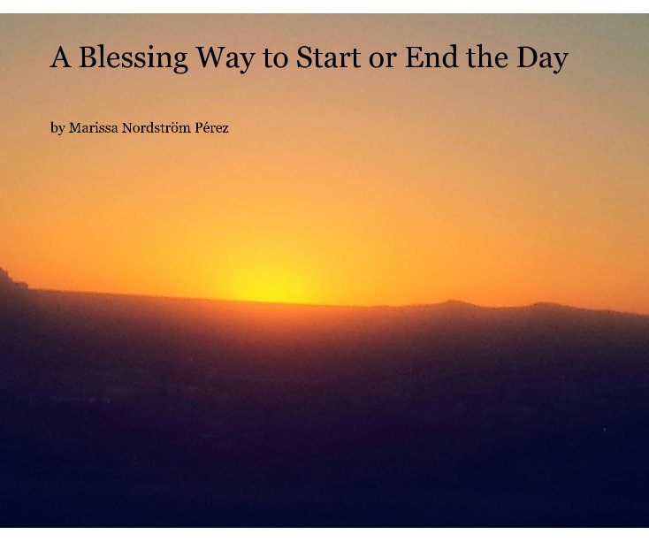 View A Blessing Way to Start or End the Day by Marissa Nordström