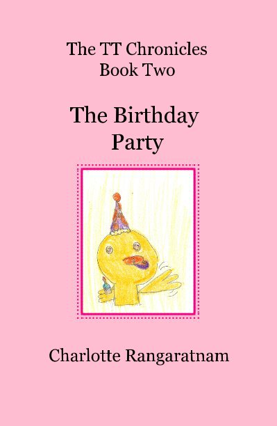View The TT Chronicles Book Two: The Birthday Party HARDCOVER by Charlotte Rangaratnam