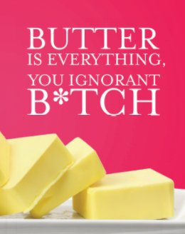 Butter is Everything, You Ignorant B*tch book cover