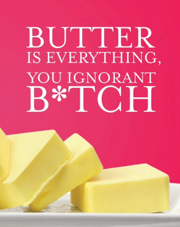 Butter is Everything, You Ignorant B*tch nach Michael anzeigen