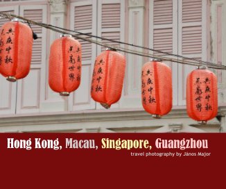 Hong Kong, Macau, Singapore, Guangzhou travel photography by János Major book cover