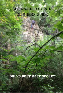 Springfield Gorge Climbers Guide Ohio's Best Kept Secret book cover