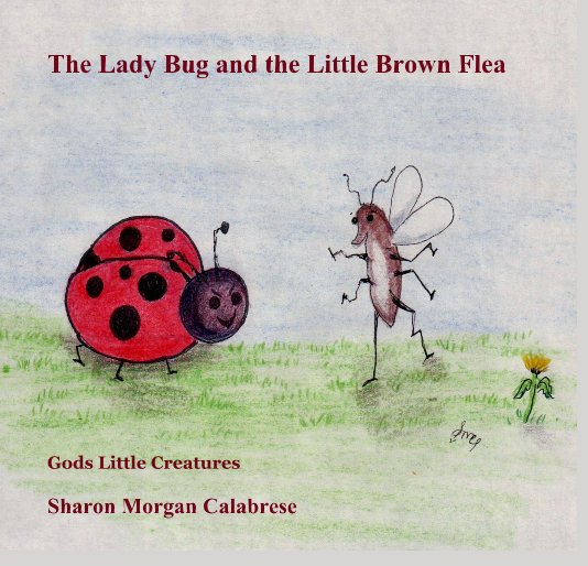 View The Lady Bug and the Little Brown Flea by Sharon Morgan Calabrese