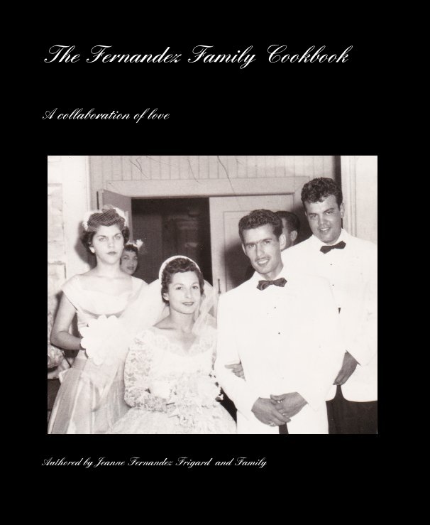 View The Fernandez Family Cookbook by Authored by Jeanne Fernandez Frigard and Family
