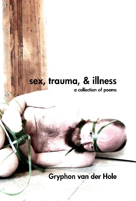 View sex, trauma, & illness a collection of poems by Gryphon van der Hole