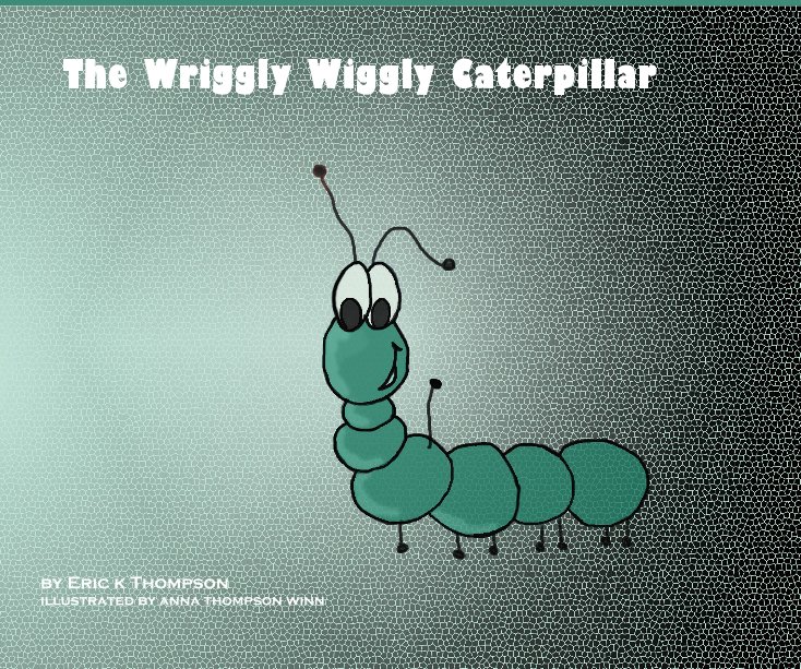 View The Wriggly Wiggly Caterpillar by Eric k Thompson illustrated by anna thompson winn