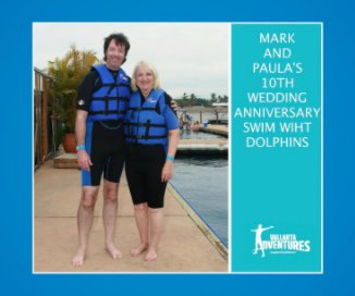 MARK AND PAULA'S 10TH WEDDING ANNIVERSARY SWIM WITH DOLPHINS book cover