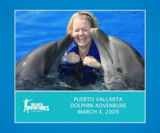 PUERTO VALLARTA DOLPHIN ADVENTURE MARCH 4, 2009 book cover