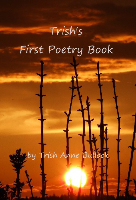 View Trish's First Poetry Book by Trish Anne Bullock