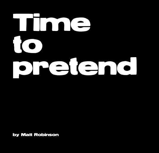 View Time to pretend by Matt Robinson