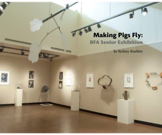 Making Pigs Fly: BFA Senior Exhibition book cover