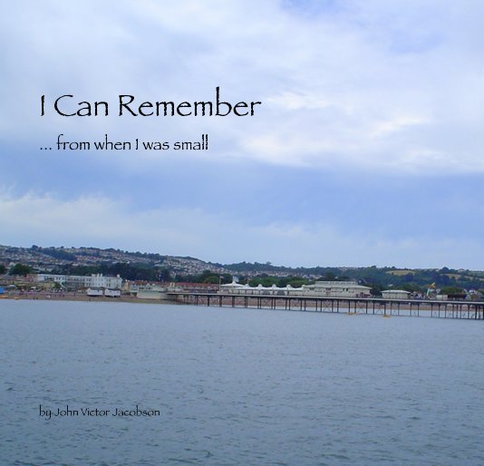 View I Can Remember ... from when I was small by John Victor Jacobson
