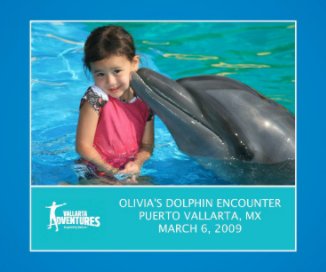 OLIVIA'S DOLPHIN ENCOUNTER PUERTO VALLARTA, MX MARCH 6, 2009 book cover