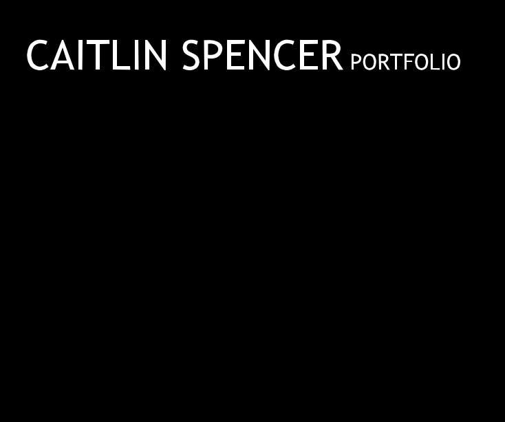 View CAITLIN SPENCER PORTFOLIO by Caitlin Spencer