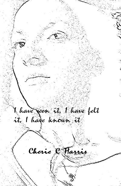 View I have seen it, I have felt it, I have known it by Cherie C Harris