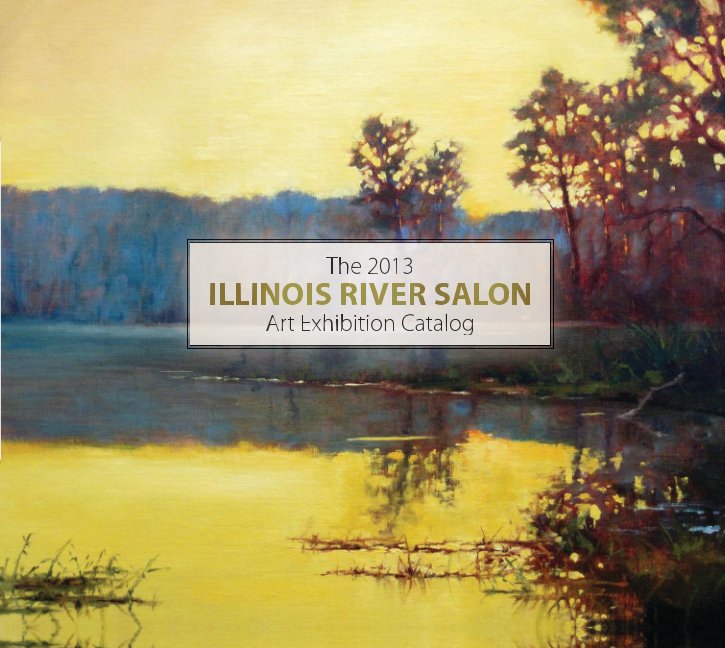 Ver 2013 Illinois River Salon Art Exhibition Book por John P. Lasater IV