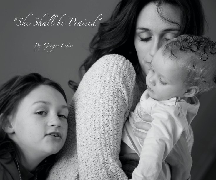 View "She Shall be Praised" By Ginger Freiss by Ginger Freiss