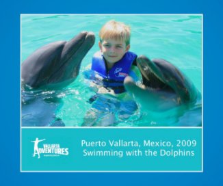 Puerto Vallarta, Mexico, 2009 Swimming with the Dolphins book cover