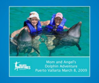 Mom and Angel's Dolphin Adventure Puerto Vallarta March 8, 2009 book cover