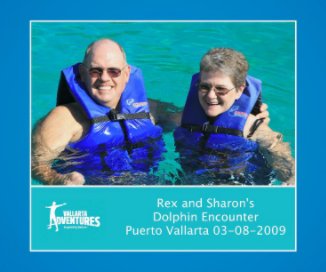 Rex and Sharon's Dolphin Encounter Puerto Vallarta 03-08-2009 book cover