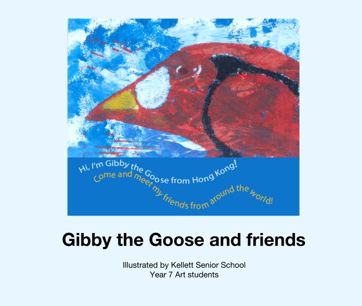 View Gibby the Goose and friends by Illustrated by Kellett Senior School 
Year 7 Art students
