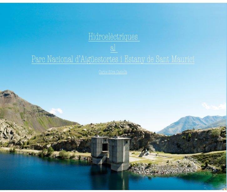 View Hidroelèctriques al Parc Nacional d'Aigüestortes i Estany de Sant Maurici by Carlos Silva Castellà